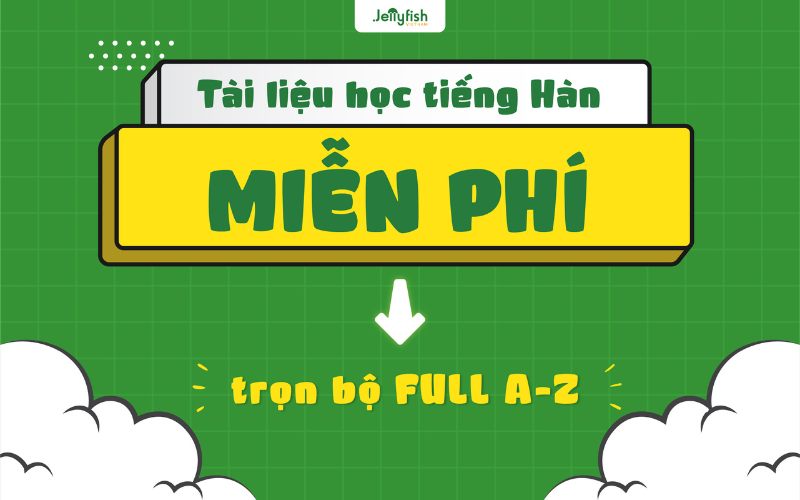 Tài liệu học tiếng Hàn miễn phí tại Jellyfish Việt Nam Tài liệu học tiếng Hàn miễn phí tại Jellyfish Việt Nam